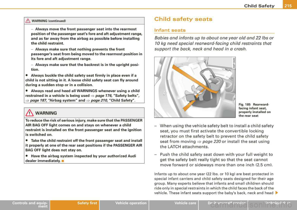 AUDI A4 AVANT 2008 Owners Manual /b, WARNING (continued)
-Always move the front passenger seat into the rearmost
position of the passenger seats fore and aft adjustment range,
and as far away from the airbag AUDI A4 AVANT 2008 Owners Manual /b, WARNING (continued)
-Always move the front passenger seat into the rearmost
position of the passenger seats fore and aft adjustment range,
and as far away from the airbag