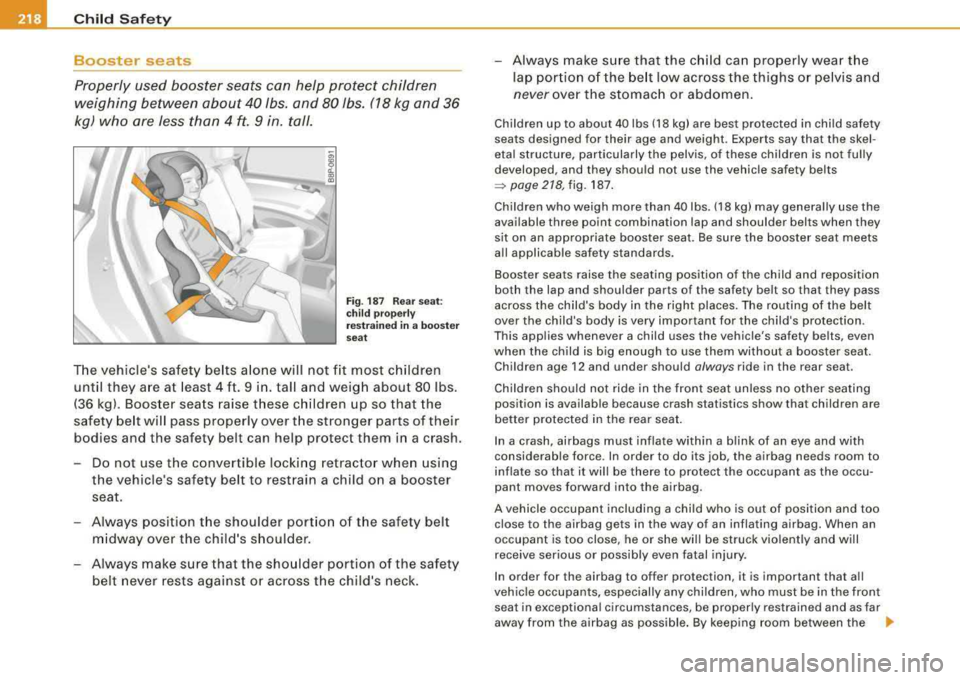 AUDI A4 AVANT 2008 Owners Manual ___ C_h_ i_ld _ S_ a_ f_ e_ t--= y-------------------------------------------------
Booster seats
Properly used booster seats can help protect children
weighing between about 40 lbs. an AUDI A4 AVANT 2008 Owners Manual ___ C_h_ i_ld _ S_ a_ f_ e_ t--= y-------------------------------------------------
Booster seats
Properly used booster seats can help protect children
weighing between about 40 lbs. an
