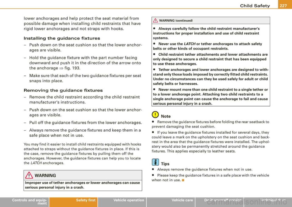 AUDI A4 AVANT 2008 Owners Manual Child Safety -
---------------------
lower anchorages and help protect the seat material from
possible damage when installing child restraints that have
rigid lower anchorages AUDI A4 AVANT 2008 Owners Manual Child Safety -
---------------------
lower anchorages and help protect the seat material from
possible damage when installing child restraints that have
rigid lower anchorages