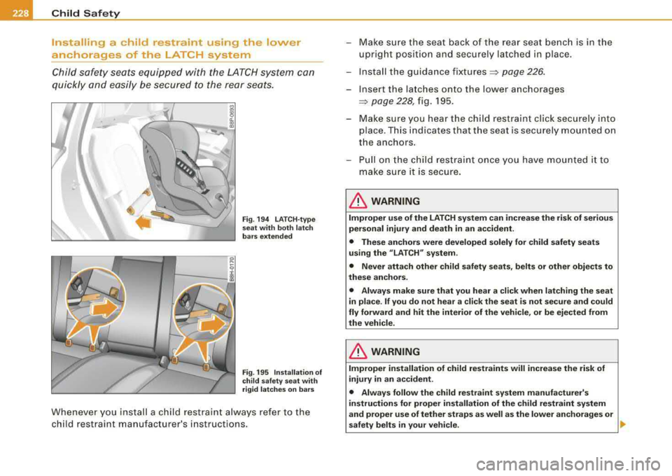 AUDI A4 AVANT 2008 Owners Manual ___ C_h_ i_ld _ S_ a_ f_ e_ t--= y-------------------------------------------------
Installing a child restraint using the lower
anchorages of the LATCH system
Child safety seats equip AUDI A4 AVANT 2008 Owners Manual ___ C_h_ i_ld _ S_ a_ f_ e_ t--= y-------------------------------------------------
Installing a child restraint using the lower
anchorages of the LATCH system
Child safety seats equip