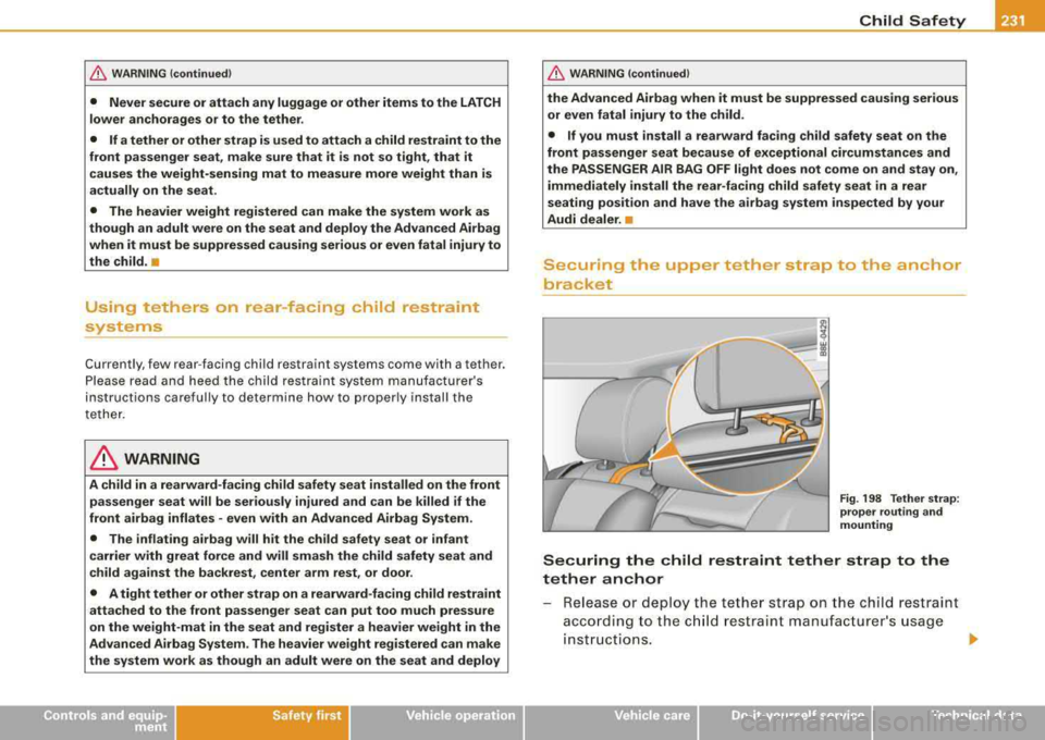 AUDI A4 AVANT 2008 Owners Manual /b, WARNING (continued )
• Never secure or attach any luggage or other items to the LATCH
lower anchorages or to the tether .
• If a tether or other strap is used to AUDI A4 AVANT 2008 Owners Manual /b, WARNING (continued )
• Never secure or attach any luggage or other items to the LATCH
lower anchorages or to the tether .
• If a tether or other strap is used to