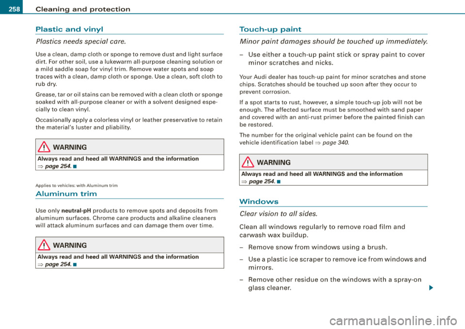 AUDI A4 AVANT 2008 Owners Manual -~_C_ le_ a_n _ i_ n _, g:::..._ a_ n_d___,! p_ ro_ t_e _c _t_ i_o _n _____________________________________________ _
Plastic and vinyl
Plastics needs special care.
Use a clean, damp cloth AUDI A4 AVANT 2008 Owners Manual -~_C_ le_ a_n _ i_ n _, g:::..._ a_ n_d___,! p_ ro_ t_e _c _t_ i_o _n _____________________________________________ _
Plastic and vinyl
Plastics needs special care.
Use a clean, damp cloth
