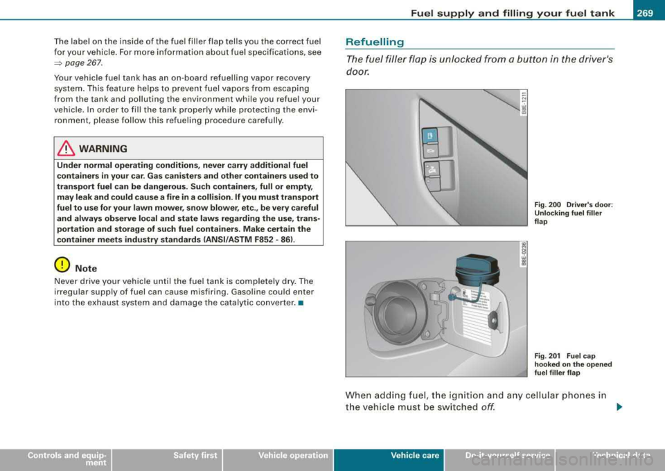AUDI A4 AVANT 2008 Owners Manual The label on the inside of the fuel filler flap tells you the correct fuel
for your vehicle . F o r m ore information abou t fuel specif ications, see
=> page 267 .
Your vehicle AUDI A4 AVANT 2008 Owners Manual The label on the inside of the fuel filler flap tells you the correct fuel
for your vehicle . F o r m ore information abou t fuel specif ications, see
=> page 267 .
Your vehicle