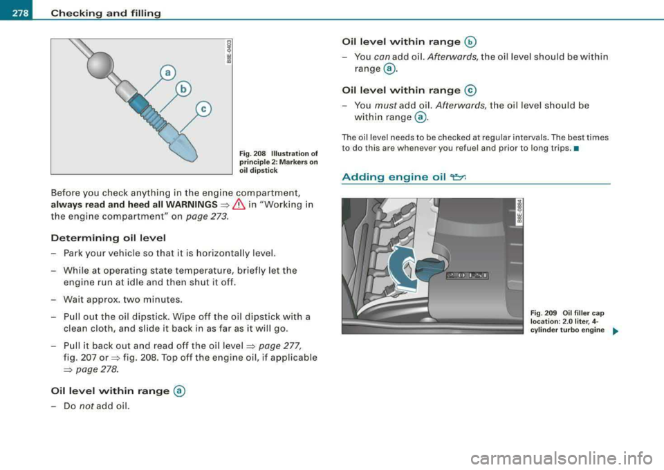 AUDI A4 AVANT 2008 Owners Guide llffll...__C_ h_ e_c _k _ i_n ..::g ,_ a_n_ d_ f_il _li _n....: g==---------------------------------------------Â
Fig. 208 Illustra tion o f
principle 2: Markers on
oil dipstick
Before you ch AUDI A4 AVANT 2008 Owners Guide llffll...__C_ h_ e_c _k _ i_n ..::g ,_ a_n_ d_ f_il _li _n....: g==---------------------------------------------Â
Fig. 208 Illustra tion o f
principle 2: Markers on
oil dipstick
Before you ch