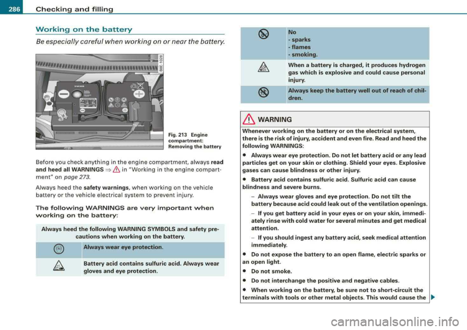 AUDI A4 AVANT 2008 Owners Manual ffl...__C_ h_ e_c _k _ i_n ..::g ,_ a_n_ d_ f_il _li _n....: g==-- --------------------------------------------
Working on the battery
Be es pecia lly car efu l w he n work ing on or n ear t AUDI A4 AVANT 2008 Owners Manual ffl...__C_ h_ e_c _k _ i_n ..::g ,_ a_n_ d_ f_il _li _n....: g==-- --------------------------------------------
Working on the battery
Be es pecia lly car efu l w he n work ing on or n ear t