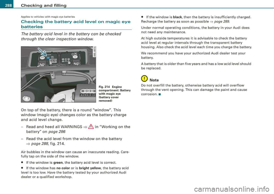 AUDI A4 AVANT 2008 Owners Manual IIIII...__C_ h_ e_c _k_ i_n ..::g ,_ a_n_ d_ f_il _li _n....: g==-- --------------------------------------------
Ap plies to vehi cles: with ma gic e ye batte ries
Checking the battery acid l AUDI A4 AVANT 2008 Owners Manual IIIII...__C_ h_ e_c _k_ i_n ..::g ,_ a_n_ d_ f_il _li _n....: g==-- --------------------------------------------
Ap plies to vehi cles: with ma gic e ye batte ries
Checking the battery acid l