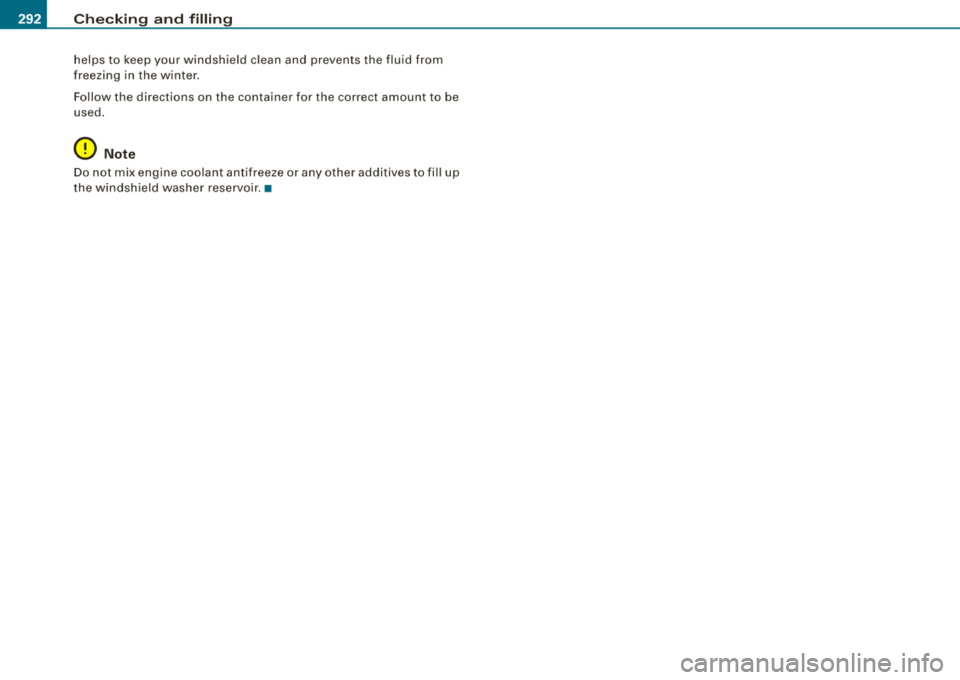 AUDI A4 AVANT 2008  Owners Manual ___ C_ h_ e_c _k _ i_n ~g _ a_n_ d_ f_il _li _n_ g~--------------------------------------------
helps  to  keep  your  windshield  c lean  and  prevents  the  fluid  from 
free zing  in the  winter . 