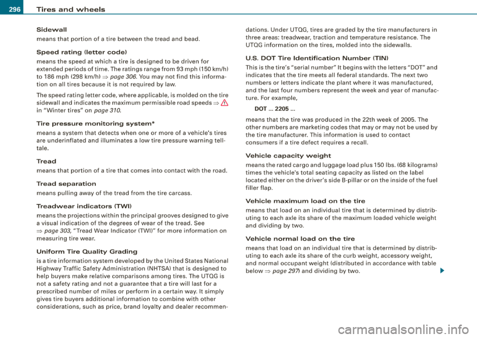 AUDI A4 AVANT 2008  Owners Manual ___ T_ ir_e _ s_ a_ n 
_ d_ w_ h_ e_ e_ls  _________________________________________________  _ 
S idewa ll 
means  t hat  port ion  of  a tire  between  the  tread  and  bead. 
Speed  ra ting  <le tt