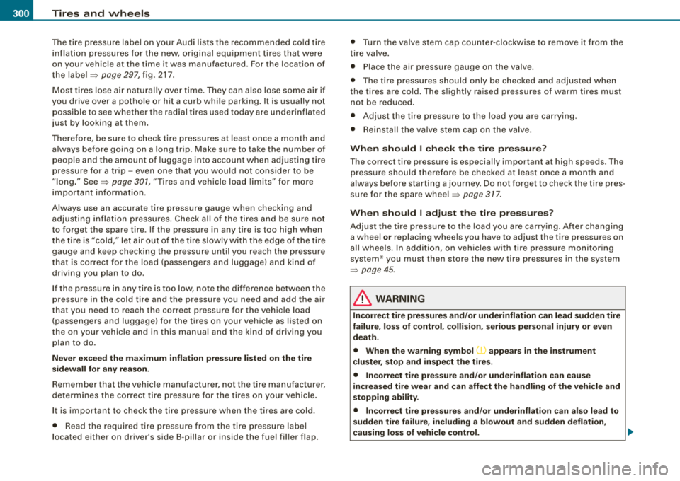 AUDI A4 AVANT 2008 Owners Manual ___ T_ ir_e _ s_ a_ n
_ d_ w_ h_ e_ e_ls _________________________________________________ _
The tire pressure label on your Audi lists the recommended cold tire
inf lation pressures fo AUDI A4 AVANT 2008 Owners Manual ___ T_ ir_e _ s_ a_ n
_ d_ w_ h_ e_ e_ls _________________________________________________ _
The tire pressure label on your Audi lists the recommended cold tire
inf lation pressures fo