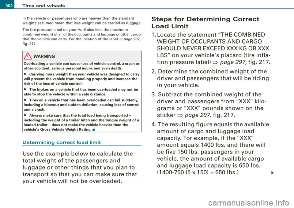 AUDI A4 AVANT 2008 Owners Manual 11!1 Tires and wheels
in the vehicle or passengers who are heavier than the standard
we ig ht s assume d mean that less weig ht ca n be carr ied as luggage.
T he tire pressure AUDI A4 AVANT 2008 Owners Manual 11!1 Tires and wheels
in the vehicle or passengers who are heavier than the standard
we ig ht s assume d mean that less weig ht ca n be carr ied as luggage.
T he tire pressure