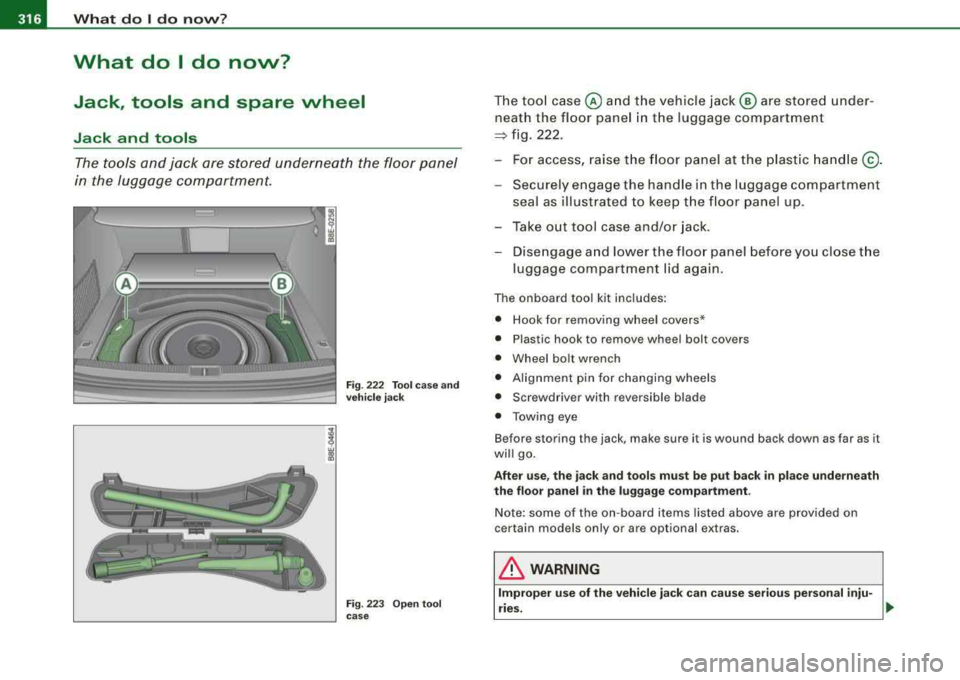 AUDI A4 AVANT 2008 Owners Manual lllffll....__W_ h_ a_ t_d_ o_ l _d _o_ n_ o_ vv_ ? ______________________________________________ _
What do I do now?
Jack, tools and spare wheel
Jack and tools
The tools and jack are AUDI A4 AVANT 2008 Owners Manual lllffll....__W_ h_ a_ t_d_ o_ l _d _o_ n_ o_ vv_ ? ______________________________________________ _
What do I do now?
Jack, tools and spare wheel
Jack and tools
The tools and jack are
