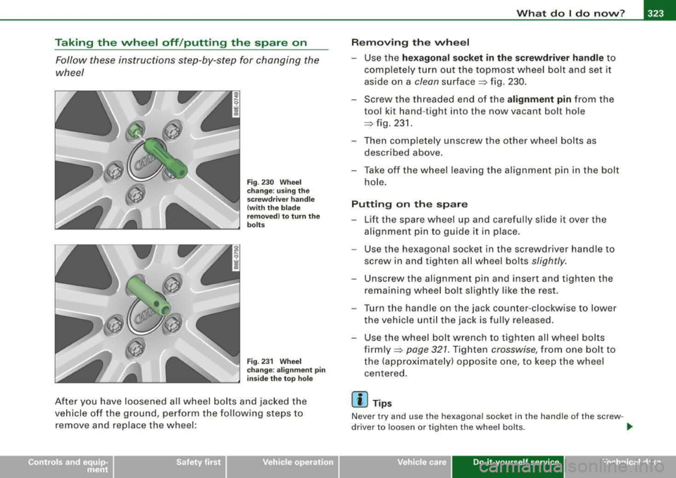 AUDI A4 AVANT 2008 Owners Manual What do I do now? -
------------------
Taking the wheel off /putting the spare on
Follow these instructions step-by-step for changing the
wheel
Fig . 230 Wheel
change : using th AUDI A4 AVANT 2008 Owners Manual What do I do now? -
------------------
Taking the wheel off /putting the spare on
Follow these instructions step-by-step for changing the
wheel
Fig . 230 Wheel
change : using th