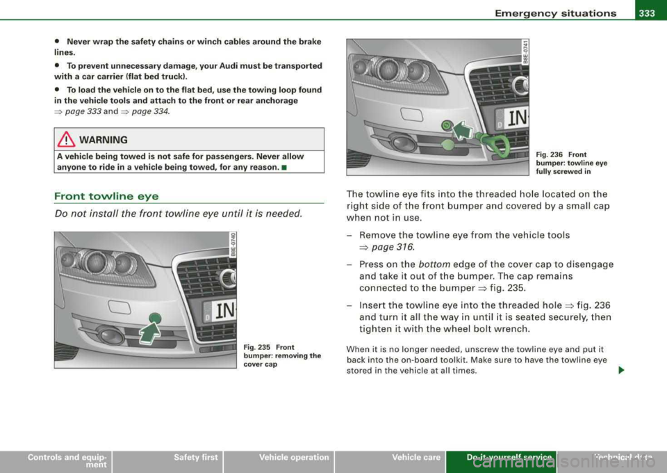 AUDI A4 AVANT 2008 Owners Manual Emergency situations -
----------------=-----
• Never wrap the safety chains or winch cables around the brake
lines.
• To prevent unnecessary damage, your Audi must be transp AUDI A4 AVANT 2008 Owners Manual Emergency situations -
----------------=-----
• Never wrap the safety chains or winch cables around the brake
lines.
• To prevent unnecessary damage, your Audi must be transp