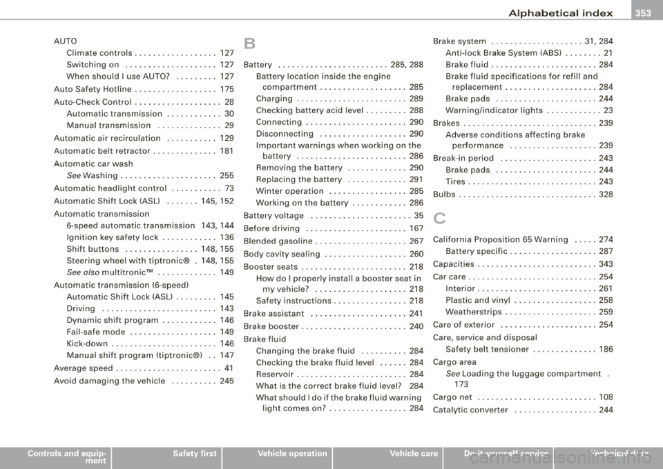 AUDI A4 AVANT 2008 Owners Manual Alph ab eti ca l ind ex -
-------------=----
AUTO
Climate controls ...... .... ...... .. 127
Switching on .................... 127
When should I use AUTO? ......... 127
Auto Safety Hot AUDI A4 AVANT 2008 Owners Manual Alph ab eti ca l ind ex -
-------------=----
AUTO
Climate controls ...... .... ...... .. 127
Switching on .................... 127
When should I use AUTO? ......... 127
Auto Safety Hot