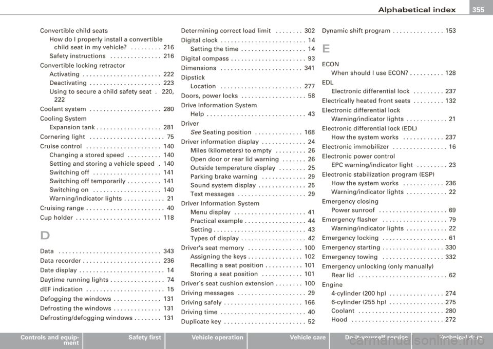 AUDI A4 AVANT 2008  Owners Manual Alphabetical  index -
-------------=----
Convertible child seats 
How  do  I properly  ins ta ll  a conve rtible 
child  seat  in  my vehicle?  .........  216 
Safety  instructions  . ...... ...... ..