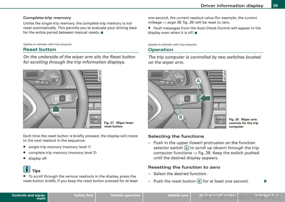 AUDI A4 AVANT 2008 Owners Manual Comple te- tri p m emory
Unlike the single -trip memory, the complete -trip memory is not
reset automatically . This permits you to evaluate your driving data
for the entire peri AUDI A4 AVANT 2008 Owners Manual Comple te- tri p m emory
Unlike the single -trip memory, the complete -trip memory is not
reset automatically . This permits you to evaluate your driving data
for the entire peri