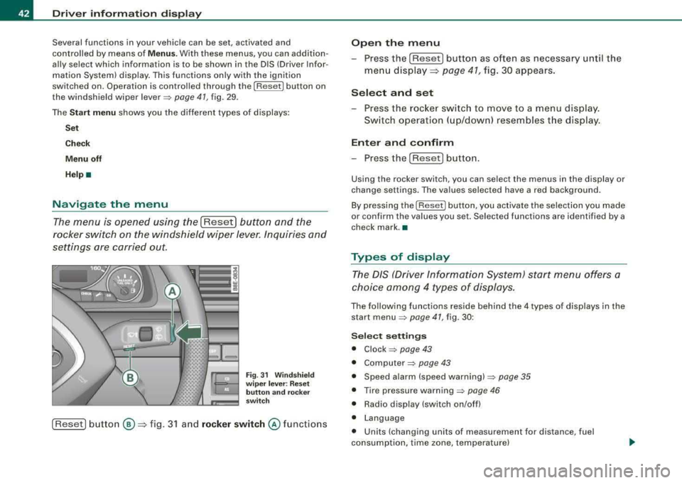 AUDI A4 AVANT 2008 Service Manual Driver inf orma tion di spl ay
Several functions in your vehicle can be set, activated and
controlled by means of
Menu s. With these menus, you can addition
ally select which AUDI A4 AVANT 2008 Service Manual Driver inf orma tion di spl ay
Several functions in your vehicle can be set, activated and
controlled by means of
Menu s. With these menus, you can addition
ally select which