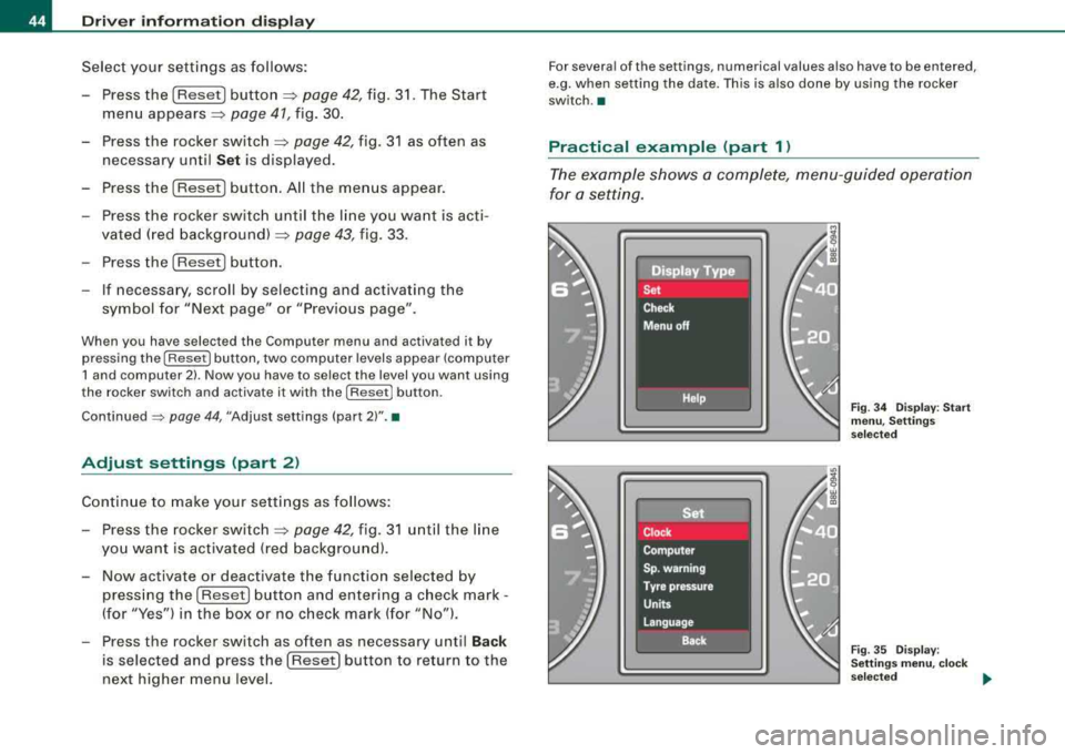 AUDI A4 AVANT 2008  Owners Manual Driver  information  display 
Select  your  settings  as follows:  
- Press the 
(Reset] button:::;, page 42, fig.  31. The  Start 
menu 
appears:::;, page  41, fig.  30. 
- Press the  rocker  switch 