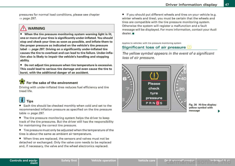AUDI A4 AVANT 2008 Owners Manual pressures for normal load conditions, p lease see chapter
~ p ag e 297 .
& WARNING
• When the tire pre ssure monitoring sy stem warning light i s lit ,
one or more of your tires i AUDI A4 AVANT 2008 Owners Manual pressures for normal load conditions, p lease see chapter
~ p ag e 297 .
& WARNING
• When the tire pre ssure monitoring sy stem warning light i s lit ,
one or more of your tires i