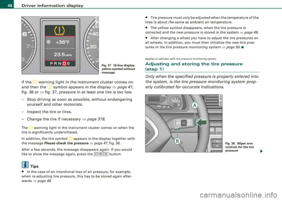 AUDI A4 AVANT 2008 Service Manual Driver inf orma tion di spl ay
Fig. 3 7 H i-lin e dis play:
ye llow sy mbo l w ith out
m essa ge
If the ~ warning light in the instrument cluster comes on
and then the
( symbol appe AUDI A4 AVANT 2008 Service Manual Driver inf orma tion di spl ay
Fig. 3 7 H i-lin e dis play:
ye llow sy mbo l w ith out
m essa ge
If the ~ warning light in the instrument cluster comes on
and then the
( symbol appe