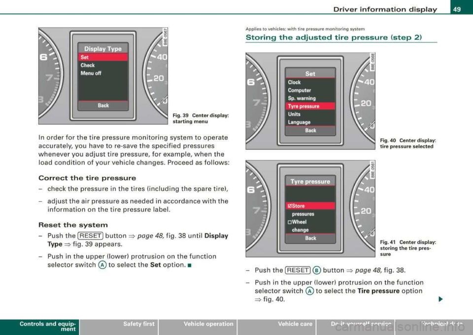 AUDI A4 AVANT 2008 Workshop Manual Fig. 39 Center display :
starting menu
In order for the tire pressure monitoring system to operate
accurately, you have to re-save the specified pressures
whenever you adjust AUDI A4 AVANT 2008 Workshop Manual Fig. 39 Center display :
starting menu
In order for the tire pressure monitoring system to operate
accurately, you have to re-save the specified pressures
whenever you adjust