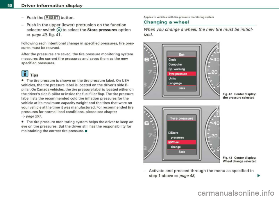 AUDI A4 AVANT 2008 Workshop Manual Driver inf orma tion di spl ay
-Push the I RESET I button.
-Push in the upper (lower) protrusion on the function
se lector switch
@ to select the Sto re pre ssure s option
~ page 49, f AUDI A4 AVANT 2008 Workshop Manual Driver inf orma tion di spl ay
-Push the I RESET I button.
-Push in the upper (lower) protrusion on the function
se lector switch
@ to select the Sto re pre ssure s option
~ page 49, f