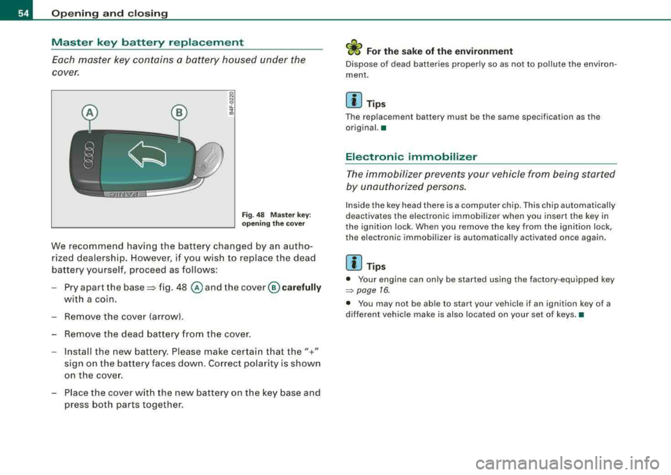 AUDI A4 AVANT 2008 Workshop Manual Opening and clo sing
Master key battery replacement
Each master key contains a battery housed under the
cover.
F ig. 48 Mas ter key:
o p enin g the cover
We recommend having AUDI A4 AVANT 2008 Workshop Manual Opening and clo sing
Master key battery replacement
Each master key contains a battery housed under the
cover.
F ig. 48 Mas ter key:
o p enin g the cover
We recommend having