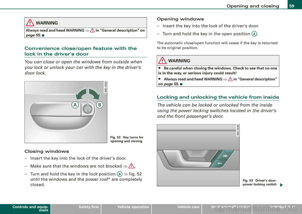 AUDI A4 AVANT 2008 Repair Manual & WARNING
Always read and heed WARNING =:> & in "General description" on
page 55. •
Convenience close /open feature with the
lock in the drivers door
You can close or open the AUDI A4 AVANT 2008 Repair Manual & WARNING
Always read and heed WARNING =:> & in "General description" on
page 55. •
Convenience close /open feature with the
lock in the drivers door
You can close or open the