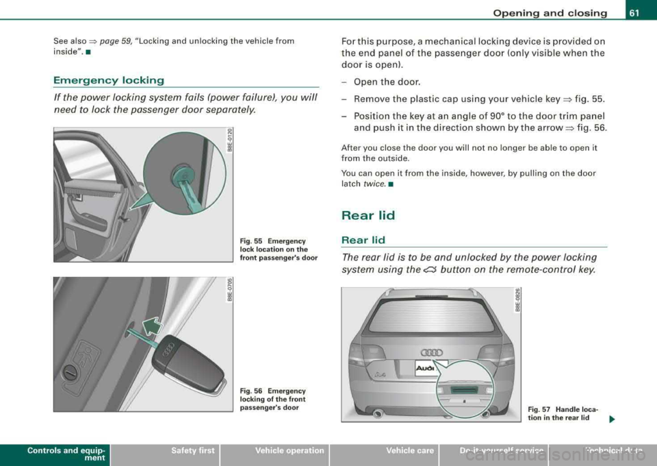 AUDI A4 AVANT 2008 Repair Manual See also:::::, page 59, "Locking and unlocking the vehicle from
inside". •
Emergency locking
If the power locking system fails (power failure), you will
need to lock the pass AUDI A4 AVANT 2008 Repair Manual See also:::::, page 59, "Locking and unlocking the vehicle from
inside". •
Emergency locking
If the power locking system fails (power failure), you will
need to lock the pass
