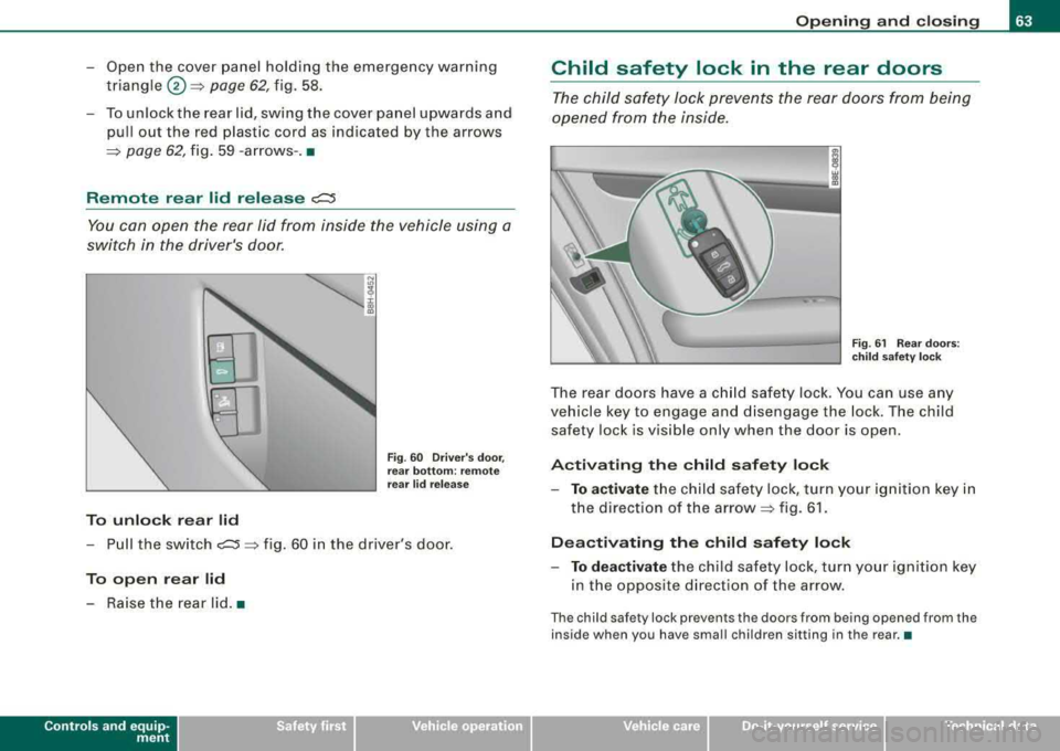 AUDI A4 AVANT 2008  Owners Manual -Open  the cover panel holding  the  emergency  warning 
triangle @=> 
page  62, fig.  58. 
-To unlock  the  rear lid, swing  the cover panel  upwards  and 
pull  out  the  red  plastic  cord  as indi