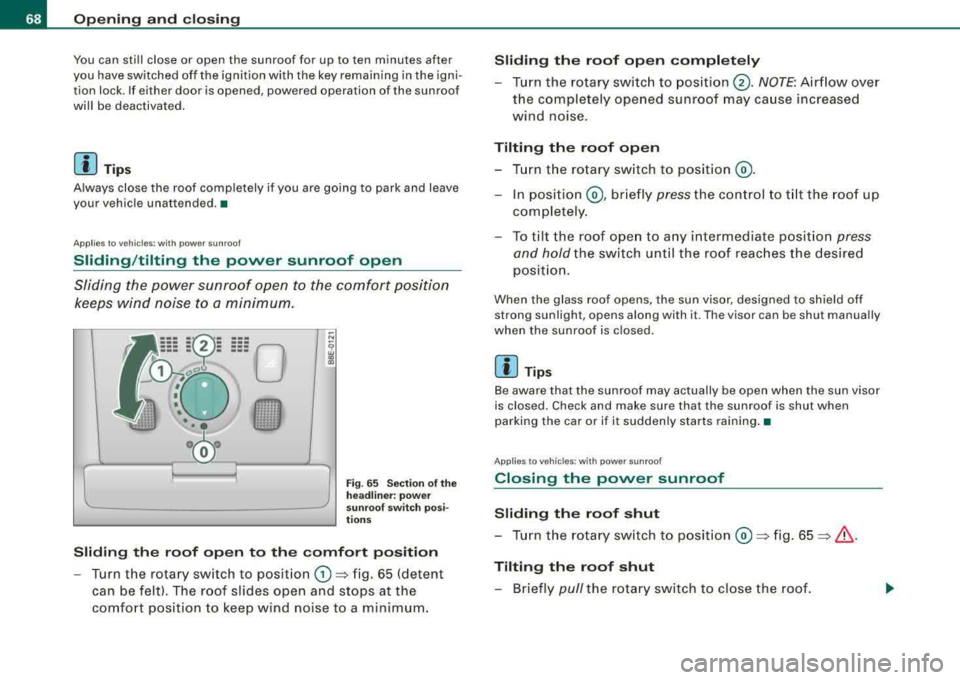 AUDI A4 AVANT 2008 Repair Manual Opening and clo sing
You can still close or open the sunroof for up to ten minut es after
y ou have switched off the igni tion with the key remaining in the igni
tion lock. AUDI A4 AVANT 2008 Repair Manual Opening and clo sing
You can still close or open the sunroof for up to ten minut es after
y ou have switched off the igni tion with the key remaining in the igni
tion lock.