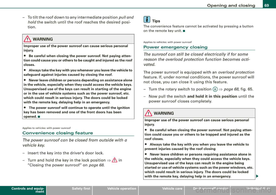 AUDI A4 AVANT 2008  Owners Manual -To tilt  the  roof  down  to  any  intermediate  position pull  and 
hold 
the  switch  until  the  roof  reaches  the  desired  posi­
tion. 
& WARNING 
Improper  use of the  power  sunroof  can  ca