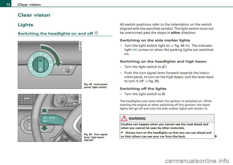 AUDI A4 AVANT 2008 User Guide Clear vision
Clear vision
Lights
Switching the headlights on and off ·f!-·
Fig. 68 Instrument
panel: light switch
Fig .
69 Turn signal
lever : high beam
ON /OFF
All switch posi AUDI A4 AVANT 2008 User Guide Clear vision
Clear vision
Lights
Switching the headlights on and off ·f!-·
Fig. 68 Instrument
panel: light switch
Fig .
69 Turn signal
lever : high beam
ON /OFF
All switch posi