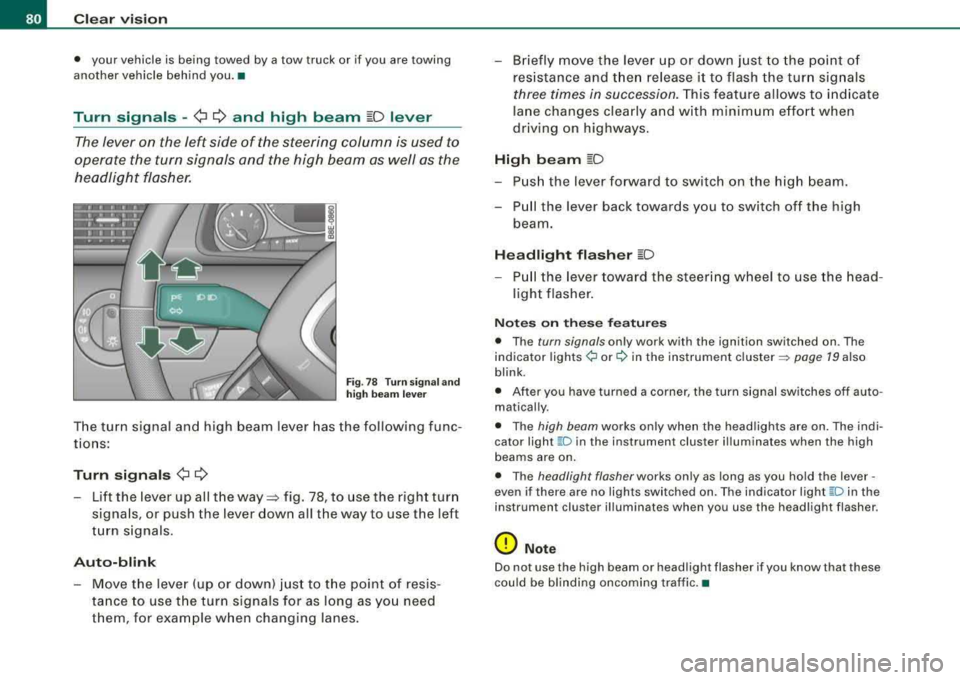 AUDI A4 AVANT 2008  Owners Manual Clear  vision 
• your  vehicle  is  being  towed  by  a tow  truck  or  if you  a re towing 
another  vehicle  behind  you. • 
Turn  signals -¢ ¢ and  high  beam ~D lever 
The  lever  on  the  l