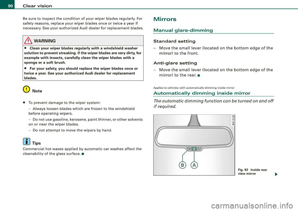 AUDI A4 AVANT 2008  Owners Manual Clear  vision 
Be su re to  inspect  the  condition  of  your  w iper  blades  regu larly .  For 
safety  reasons,  replace  your  wiper  blades  once  or  twice  a year  if 
necessary . See your  aut