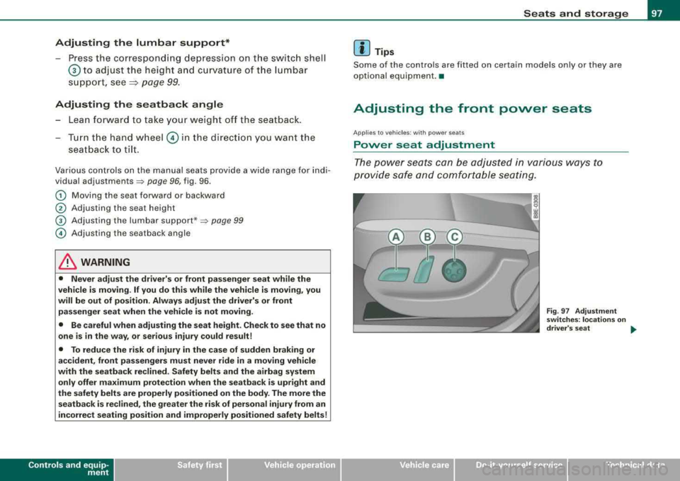 AUDI A4 AVANT 2008 Owners Manual Adjusting the lumbar support*
-Press the corresponding depression on the switch shell
© to adjust the height and curvature of the lumbar
support, see
~ page 99.
Adjusting the AUDI A4 AVANT 2008 Owners Manual Adjusting the lumbar support*
-Press the corresponding depression on the switch shell
© to adjust the height and curvature of the lumbar
support, see
~ page 99.
Adjusting the