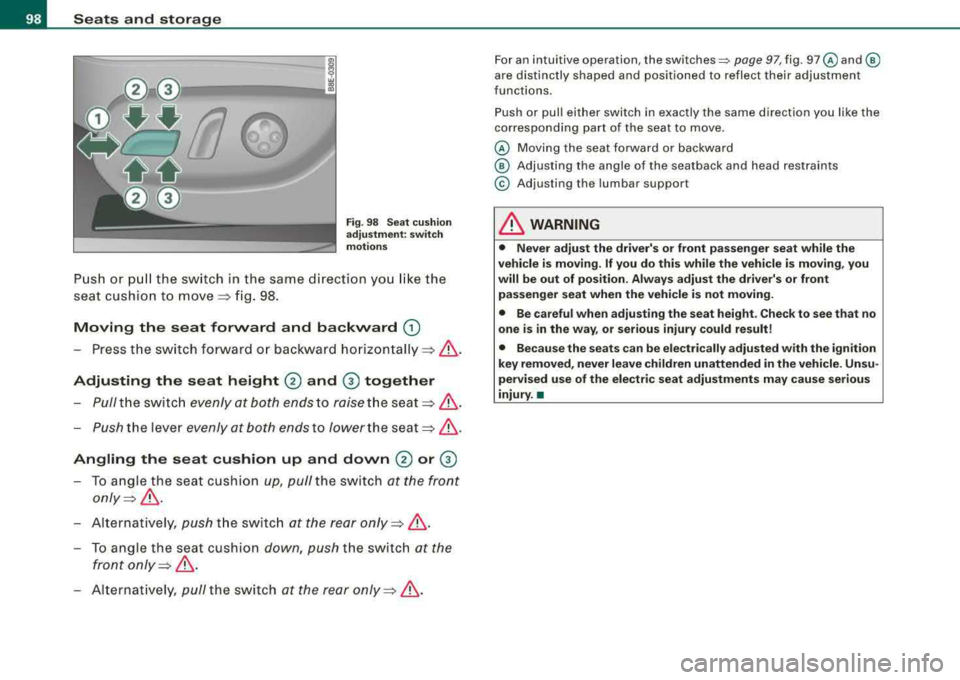 AUDI A4 AVANT 2008 Owners Manual Seats and storage
! w
--------..Jgj
Fig. 98 Seat cushion
adjustment: switch
motions
Push or pull the switch in the same direction you like the
seat cushion to
move => fig. 98 AUDI A4 AVANT 2008 Owners Manual Seats and storage
! w
--------..Jgj
Fig. 98 Seat cushion
adjustment: switch
motions
Push or pull the switch in the same direction you like the
seat cushion to
move => fig. 98