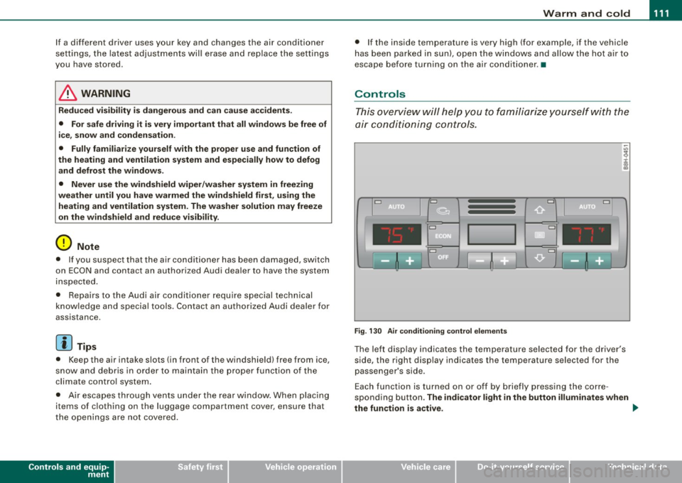 AUDI A4 CABRIOLET 2009  Owners Manual Warm  and  cold -
----------------
If a different  driver  uses  your  key and  changes  the  air  conditioner 
settings,  the  latest  adjustments  will  erase  and  replace  the  settings 
you  have