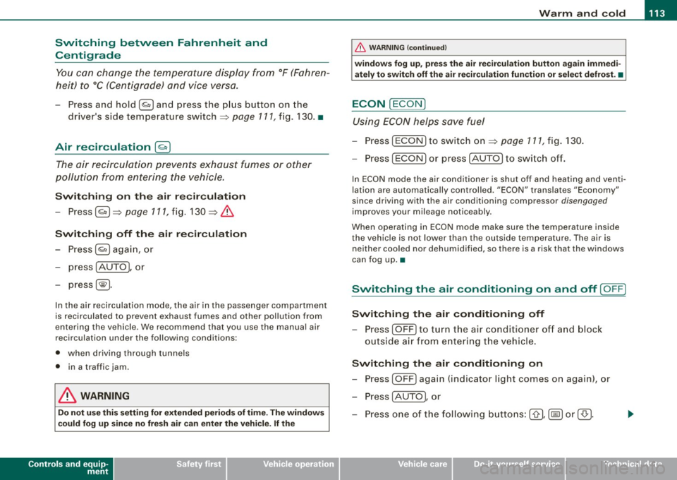 AUDI A4 CABRIOLET 2009  Owners Manual Warm  and  cold  -------------------------------.J 
Switching  between  Fahrenheit  and 
Centigrade 
You can  change  the  temperature  display  from  °F (Fahren­
heit)  to 
°C (Centigrade)  and  v