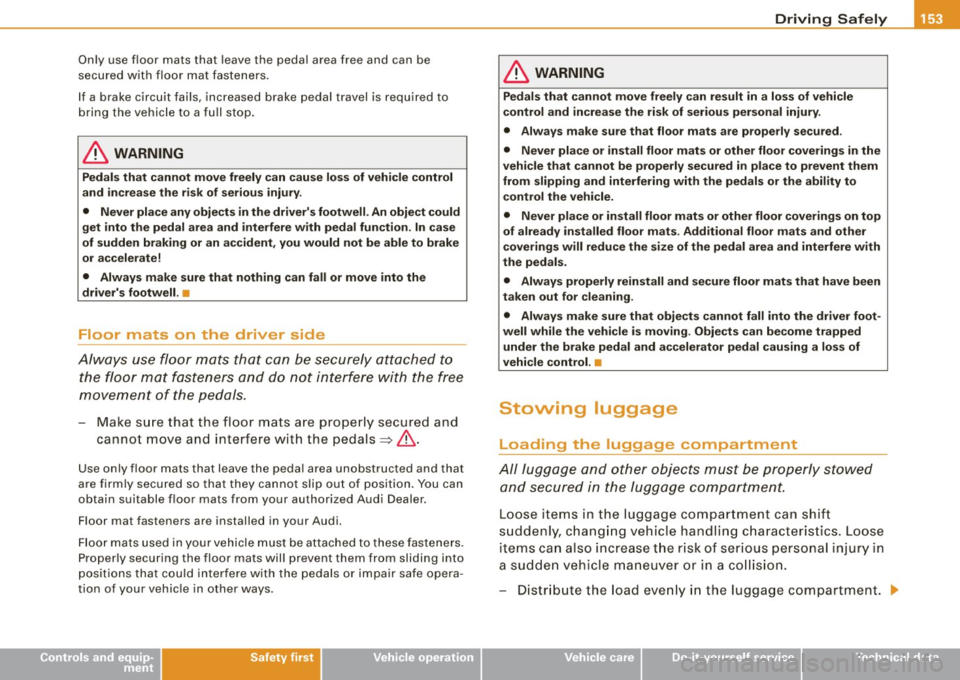 AUDI A4 CABRIOLET 2009  Owners Manual ________________________________________________ D_r_iv _ i _n_, g,::._ S_ a_ fe__, ly-------.J" 
Only  use floor  mats  that  leave the pedal  area  free  and  can  be 
secured  with  floor  mat  f