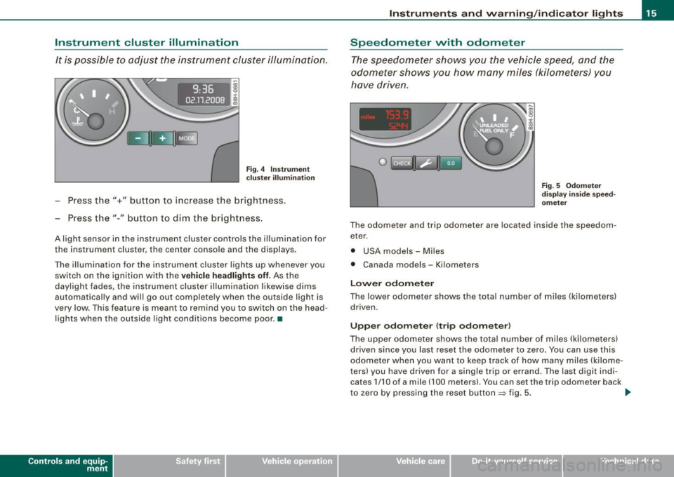 AUDI A4 CABRIOLET 2009  Owners Manual Instrument  cluster  illumination 
It  is possible  to  adjust  the  instrument  cluster  illumination. 
9:36 
02 .11.200 
Fig.  4  In strum ent 
c lus ter  illum inat io n 
- Press the"+"  button  to