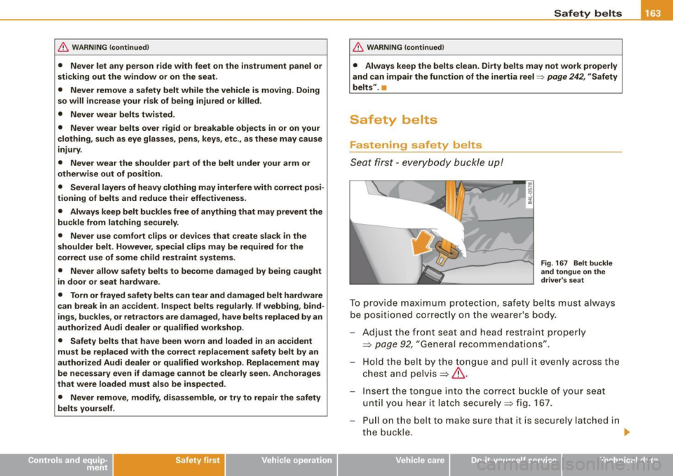 AUDI A4 CABRIOLET 2009  Owners Manual & WARNING (continued) 
•  Never  let  any  person  ride  with  feet  on  the  instrument panel  or 
sticking  out  the  window  or  on  the  seat. 
•  Never  remove  a  safety belt  while  the  ve