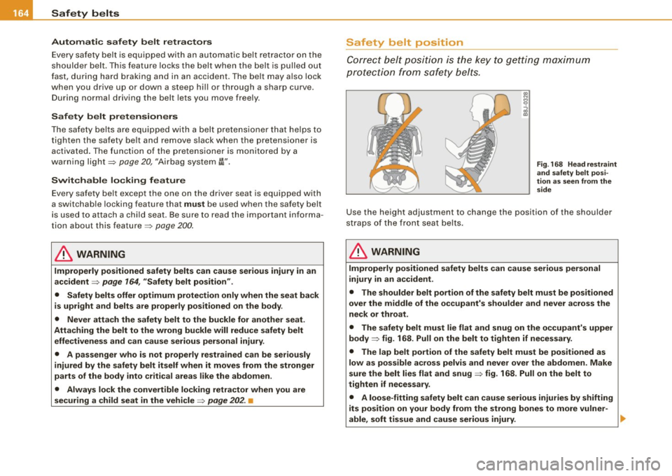 AUDI A4 CABRIOLET 2009  Owners Manual -Safety  belts ___ .:,__ _____________________________________  _ 
Automatic  safety  belt  retractors 
Every  safety  belt is equipped  with  an  automatic  belt  retractor on  the 
shoulder  bel t. 