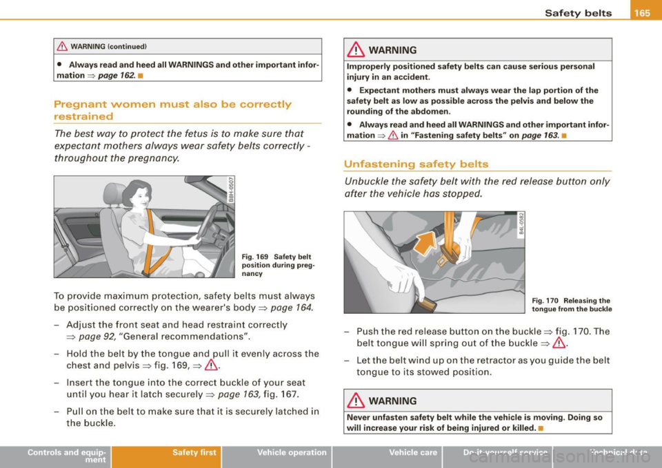 AUDI A4 CABRIOLET 2009 User Guide & WARNING  (continued) 
• Always  read  and heed  all WARNINGS  and other  important  infor­
mation 
=> page  162.  • 
Pregnant  women  must  also  be  correct ly 
restrained 
The best  way  to p