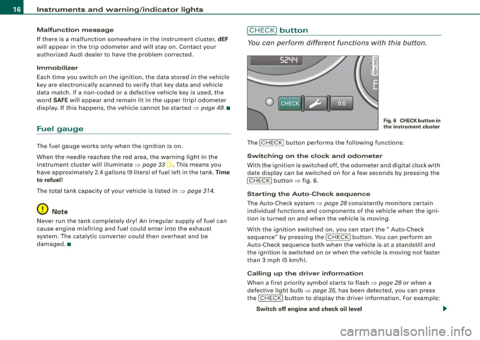 AUDI A4 CABRIOLET 2009 User Guide Inst rum ents  and  warnin g/indi cato r  li ghts 
M alfu nction  message 
If there  is a malfunction  somewhere  in  the  ins trument  cluster, dE F 
will  appear  in  the  trip  odometer  and  will 