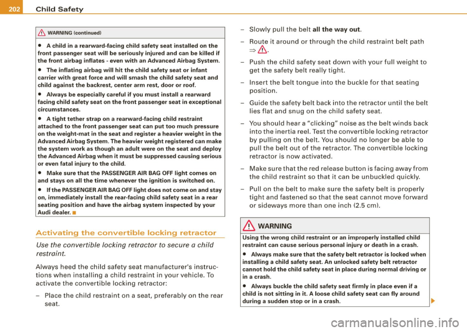 AUDI A4 CABRIOLET 2009  Owners Manual ___ C_h_ i_ld _ S_ a_ f_ e_ t_ y ______________________________________________  _ 
& WARNING  (continued) 
• A child  in  a rearward-facing  child  safety  seat installed  on the 
front  passenger 