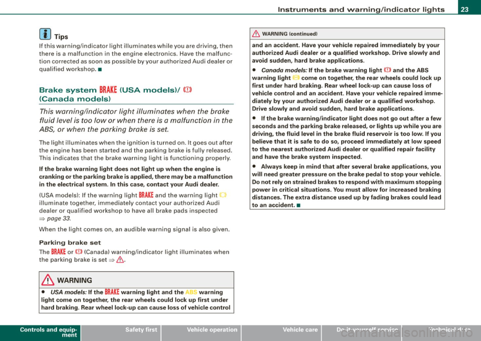 AUDI A4 CABRIOLET 2009 Owners Manual [ i] Tips 
If this  warning/indicator  light  illuminates  while  you  are driving,  then 
there  is a malfunction  in  the  engine  electronics.  Have the  malfunc ­
tion  corrected  as soon  as pos
