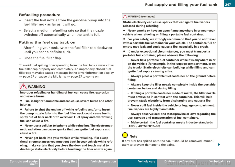 AUDI A4 CABRIOLET 2009  Owners Manual • 
Refuelling  procedure 
-Insert  the fue l  nozzle  from  the  gaso line pump  i nto  the 
fue l fi ller  neck  as far  as  it  w il l  go. 
- Select  a medium  refue lling  rate  so  that  the  n