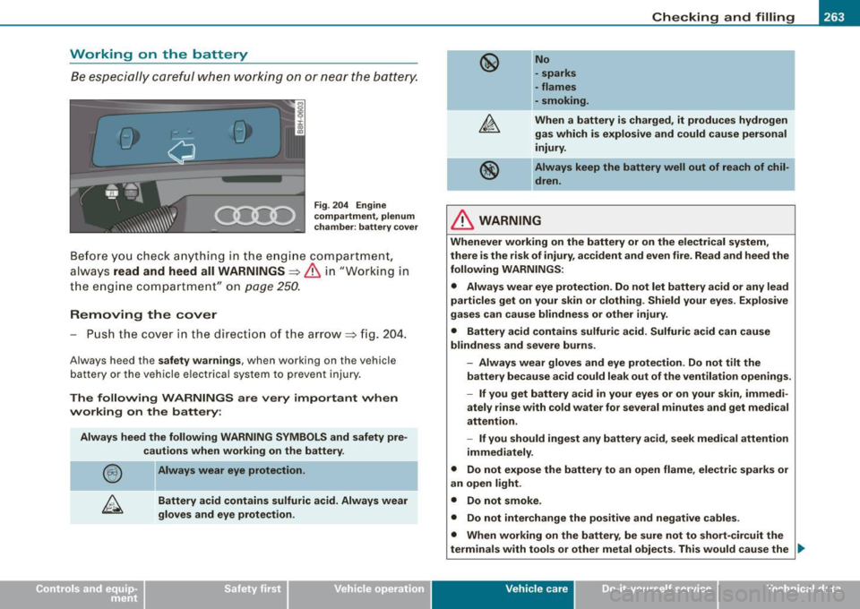 AUDI A4 CABRIOLET 2009 Manual Online _____________________________________________ C_h_ e_ c _ k_in -= g_a _ n_d _ f_il _li _n """g ;;..._____.. 
Working  on  the  battery 
Be especially  careful  when  working on or near  the battery. 
