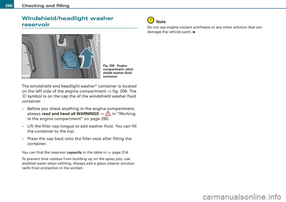 AUDI A4 CABRIOLET 2009  Owners Manual ___ C_h_ e_ c_k _in --== g-- a_n _d_ f_il _li _n ..::g=-- --------------------------------------------
Windshield /headlight  washer 
reservoir 
Fig . 206  Engine 
compartment : wind­
shield washer 